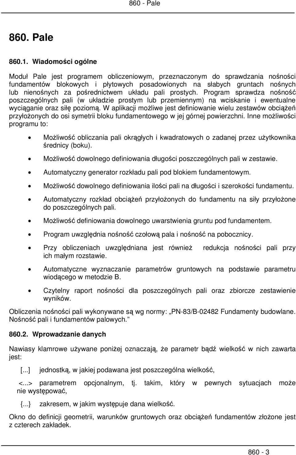 pośrednictwem układu pali prostych. Program sprawdza nośność poszczególnych pali (w układzie prostym lub przemiennym) na wciskanie i ewentualne wyciąganie oraz siłę poziomą.