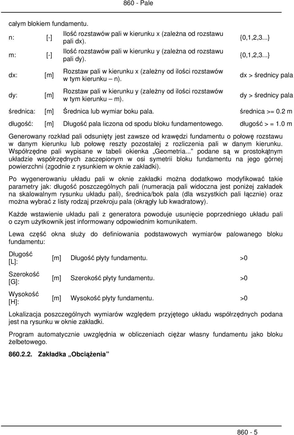 ..} dx > średnicy pala dy > średnicy pala średnica: [m] Średnica lub wymiar boku pala. średnica >= 0.2 m długość: [m] Długość pala liczona od spodu bloku fundamentowego. długość > = 1.