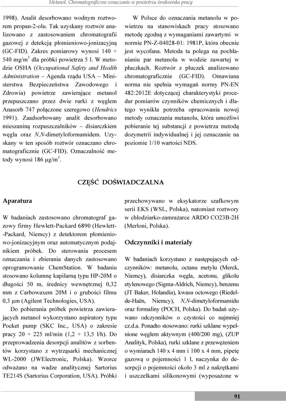 W metodzie OSHA (Occupational Safety and Health Administration Agenda rządu USA Ministerstwa Bezpieczeństwa Zawodowego i Zdrowia) powietrze zawierające metanol przepuszczano przez dwie rurki z węglem