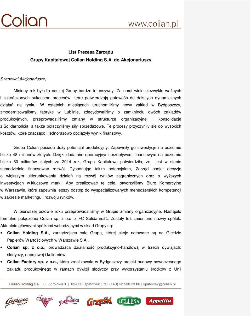 W ostatnich miesiącach uruchomiliśmy nowy zakład w Bydgoszczy, zmodernizowaliśmy fabrykę w Lublinie, zdecydowaliśmy o zamknięciu dwóch zakładów produkcyjnych, przeprowadziliśmy zmiany w strukturze