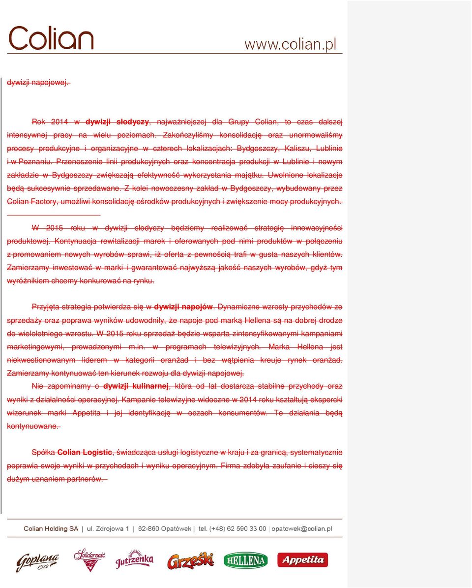 Przenoszenie linii produkcyjnych oraz koncentracja produkcji w Lublinie i nowym zakładzie w Bydgoszczy zwiększają efektywność wykorzystania majątku. Uwolnione lokalizacje będą sukcesywnie sprzedawane.