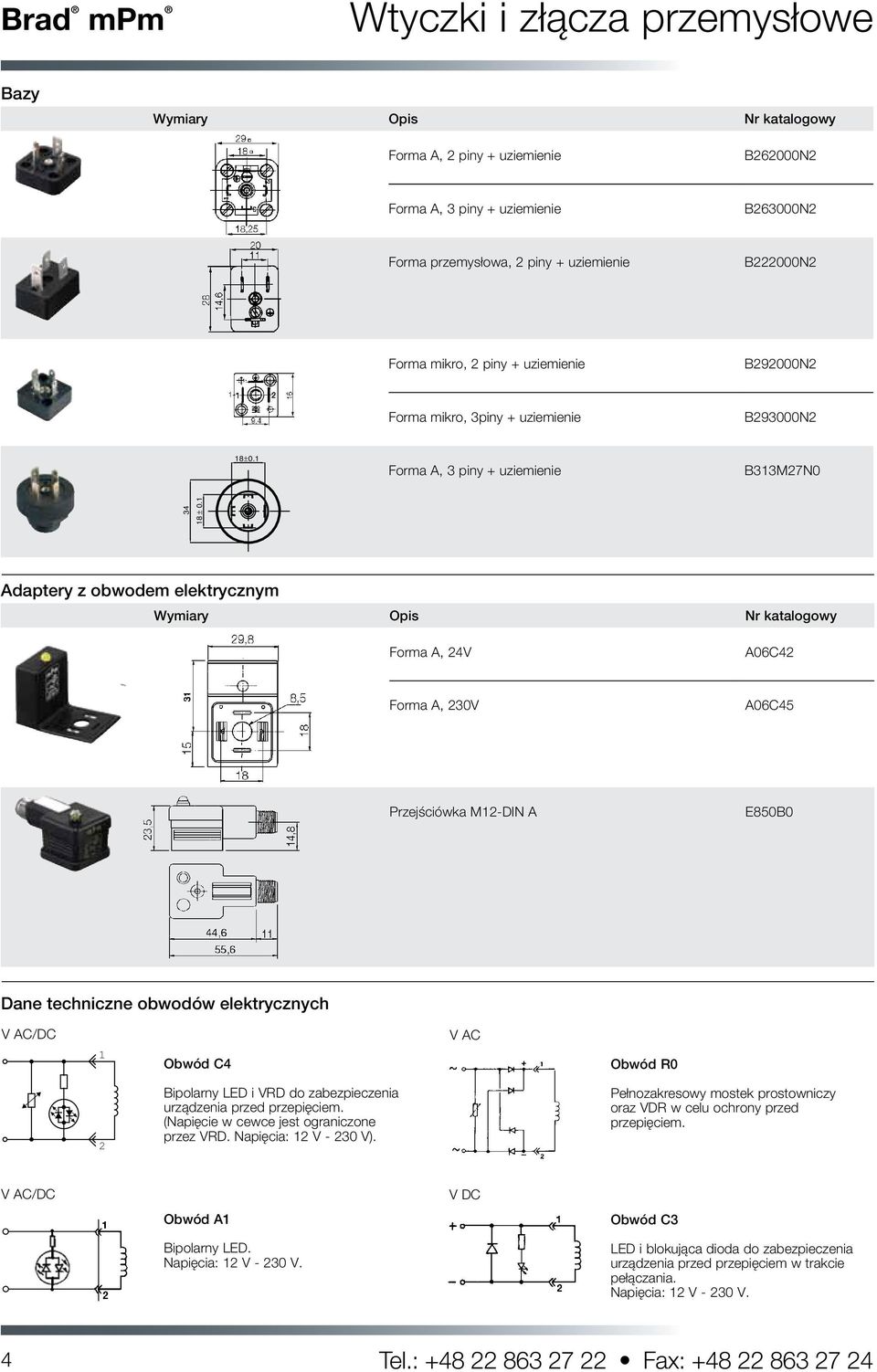 1 Adaptery z obwodem elektrycznym Wymiary Forma A, 24V A06C42 Forma A, 230V A06C45 Przejściówka M12-DIN A E850B0 Dane techniczne obwodów elektrycznych V AC/DC 1 Obwód C4 V AC Obwód R0 2 Bipolarny LED