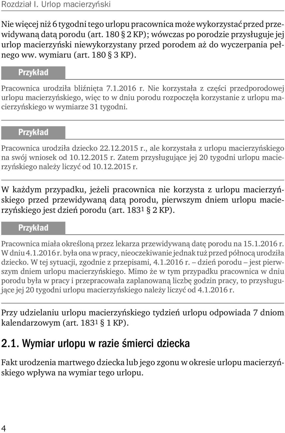 Nie korzystała z części przedporodowej urlopu macierzyńskiego, więc to w dniu porodu rozpoczęła korzystanie z urlopu macierzyńskiego w wymiarze 31 tygodni. Pracownica urodziła dziecko 22.12.2015 r.