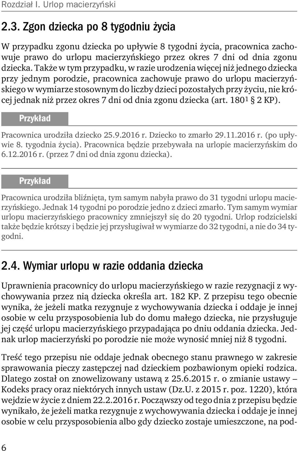 Także w tym przypadku, w razie urodzenia więcej niż jednego dziecka przy jednym porodzie, pracownica zachowuje prawo do urlopu macierzyńskiego w wymiarze stosownym do liczby dzieci pozostałych przy