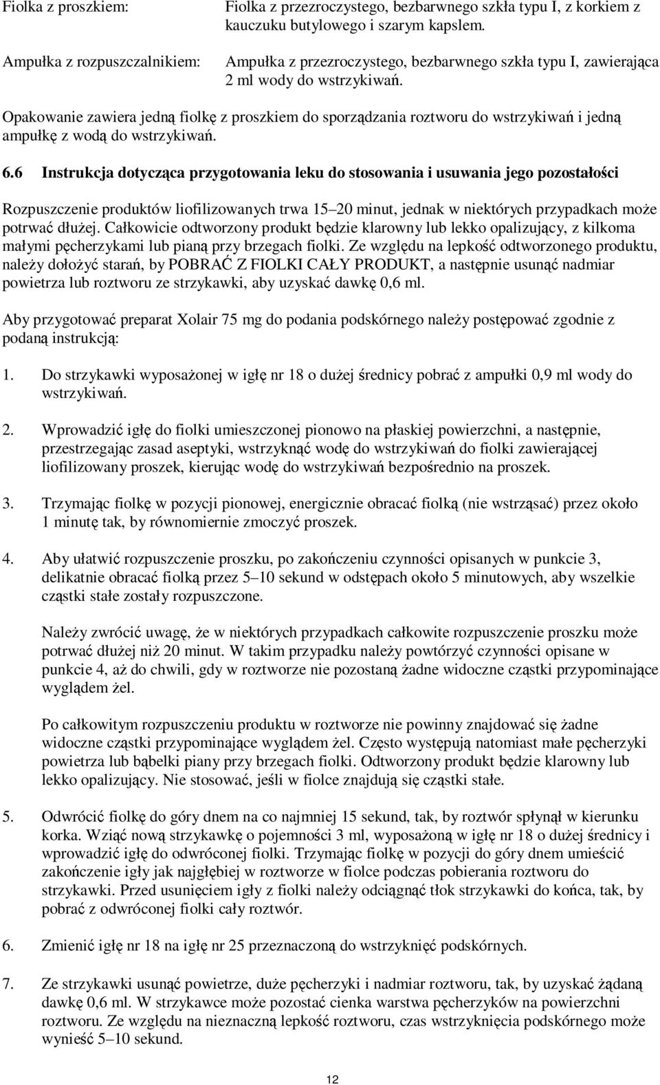 Opakowanie zawiera jedną fiolkę z proszkiem do sporządzania roztworu do wstrzykiwań i jedną ampułkę z wodą do wstrzykiwań. 6.