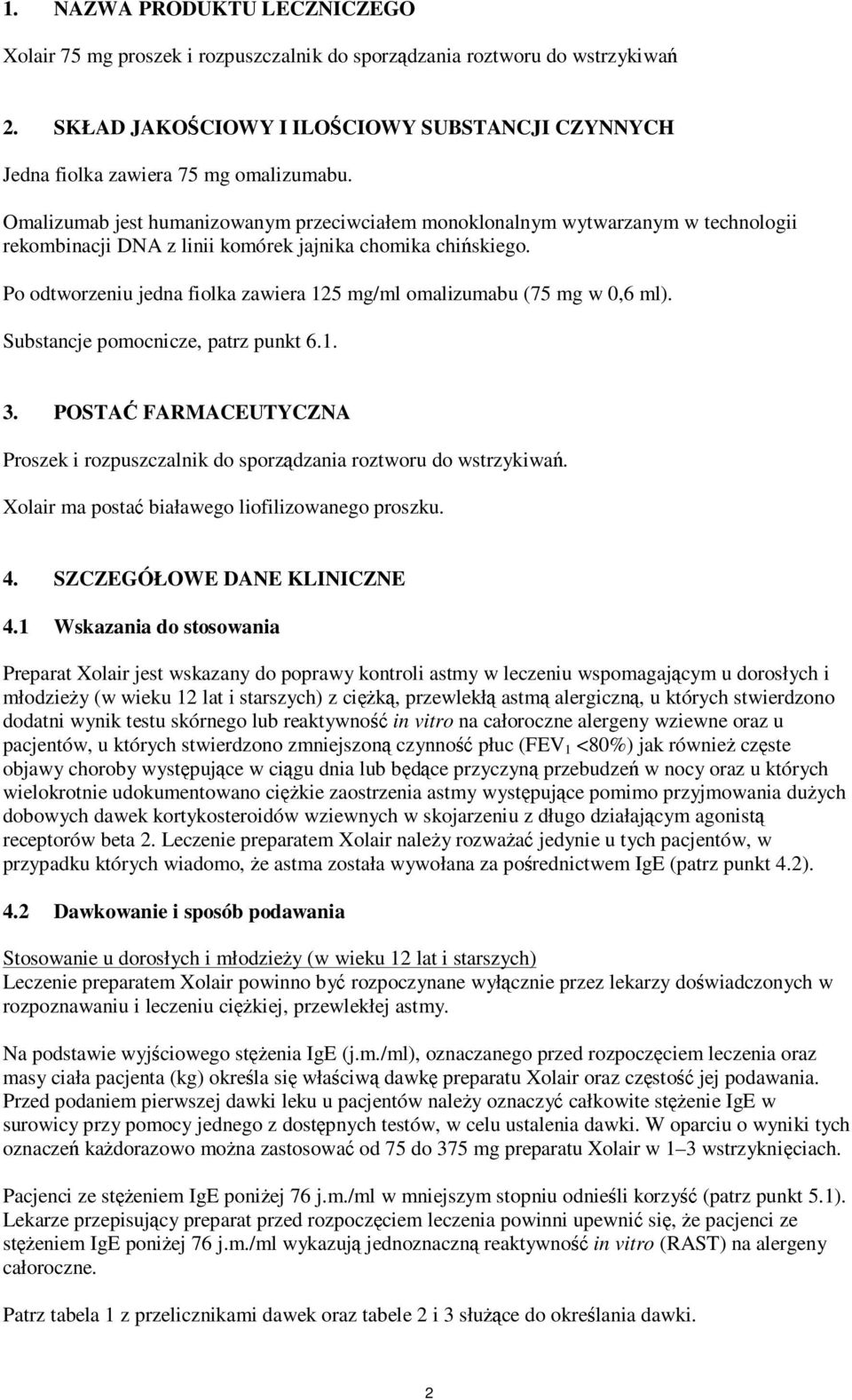 Po odtworzeniu jedna fiolka zawiera 125 mg/ml omalizumabu (75 mg w 0,6 ml). Substancje pomocnicze, patrz punkt 6.1. 3.