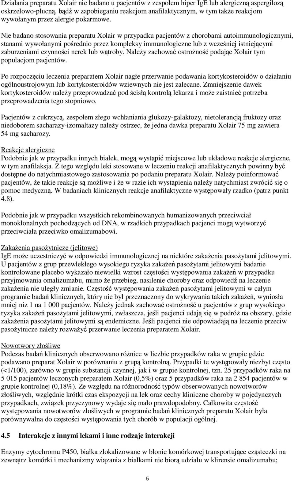 Nie badano stosowania preparatu Xolair w przypadku pacjentów z chorobami autoimmunologicznymi, stanami wywołanymi pośrednio przez kompleksy immunologiczne lub z wcześniej istniejącymi zaburzeniami