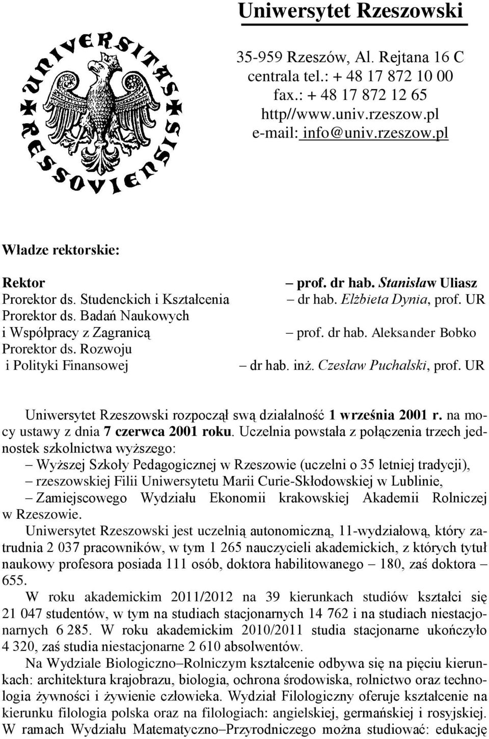dr hab. Aleksander Bobko dr hab. inż. Czesław Puchalski, prof. UR Uniwersytet Rzeszowski rozpoczął swą działalność 1 września 2001 r. na mocy ustawy z dnia 7 czerwca 2001 roku.