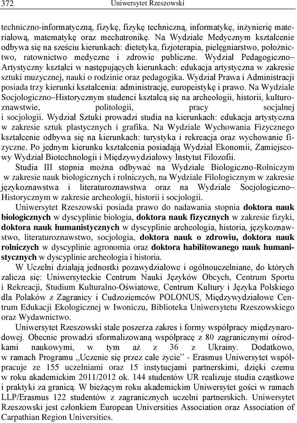 Wydział Pedagogiczno Artystyczny kształci w następujących kierunkach: edukacja artystyczna w zakresie sztuki muzycznej, nauki o rodzinie oraz pedagogika.