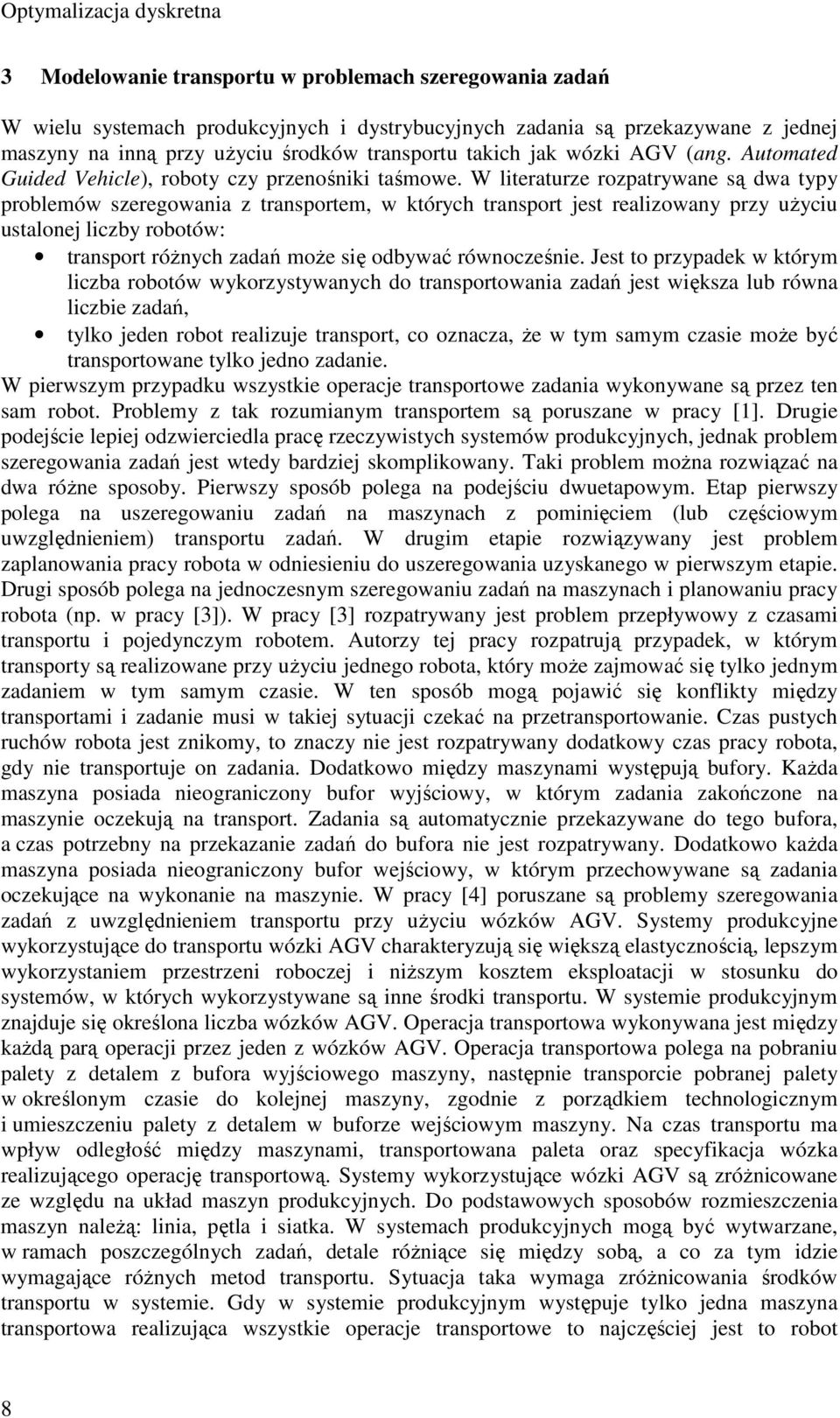 W literaturze rozpatrywane są dwa typy problemów szeregowania z transportem, w których transport jest realizowany przy użyciu ustalonej liczby robotów: transport różnych zadań może się odbywać