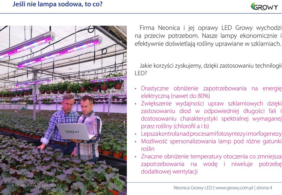 Drastyczne obniżenie zapotrzebowania na energię elektryczną (nawet do 80%) Zwiększenie wydajności upraw szklarniowych dzięki zastosowaniu diod w odpowiedniej długości fali i dostosowaniu