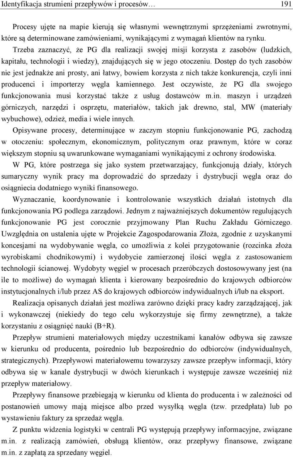 Dostęp do tych zasobów nie jest jednakże ani prosty, ani łatwy, bowiem korzysta z nich także konkurencja, czyli inni producenci i importerzy węgla kamiennego.