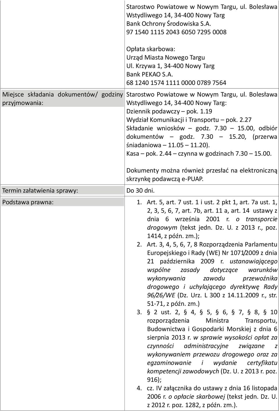 Bolesława Wstydliwego 14, 34-400 Nowy Targ: Dziennik podawczy pok. 1.19 Wydział Komunikacji i Transportu pok. 2.27 Składanie wniosków godz. 7.30 15.00, odbiór dokumentów godz. 7.30 15.20, (przerwa śniadaniowa 11.