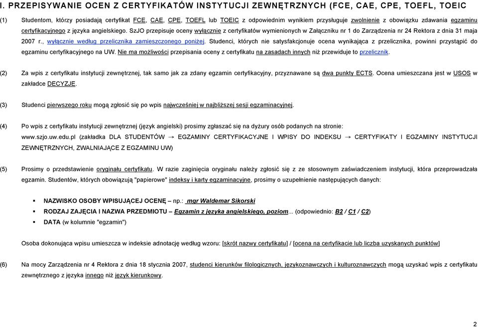 SzJO przepisuje oceny wyłącznie z certyfikatów wymienionych w Załączniku nr 1 do Zarządzenia nr 24 Rektora z dnia 31 maja 2007 r., wyłącznie według przelicznika zamieszczonego poniżej.