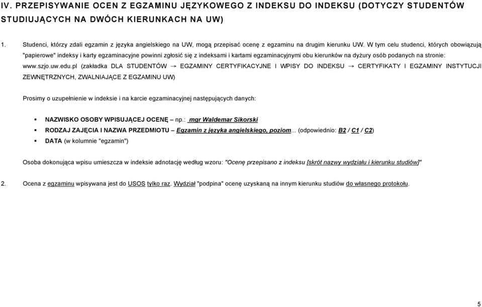 W tym celu studenci, których obowiązują "papierowe" indeksy i karty egzaminacyjne powinni zgłosić się z indeksami i kartami egzaminacyjnymi obu kierunków na dyżury osób podanych na stronie: Prosimy o