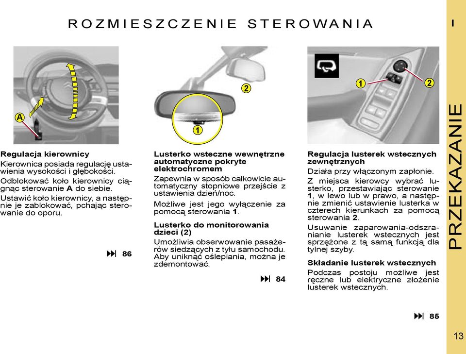 86 Lusterko wsteczne wewnętrzne automatyczne pokryte elektrochromem Zapewnia w sposób całkowicie automatyczny stopniowe przejście z ustawienia dzień/noc.