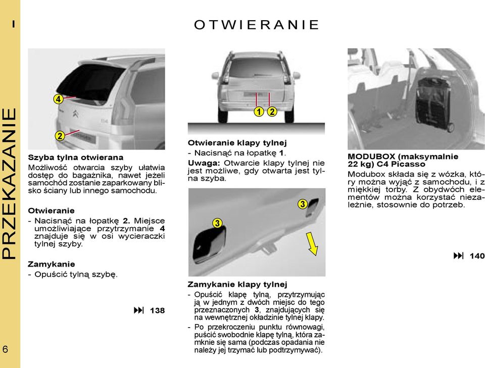 138 Otwieranie klapy tylnej - Nacisnąć na łopatkę 1. Uwaga: Otwarcie klapy tylnej nie jest możliwe, gdy otwarta jest tylna szyba.