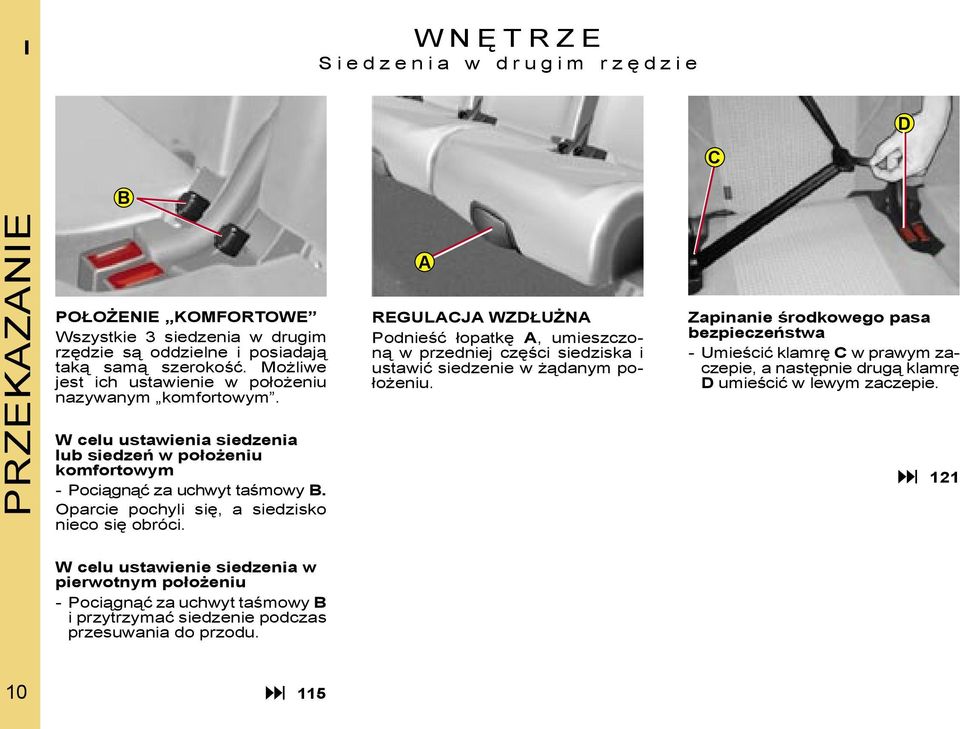 Zapinanie środkowego pasa bezpieczeństwa - Umieścić klamrę C w prawym zaczepie, a następnie drugą klamrę D umieścić w lewym zaczepie.