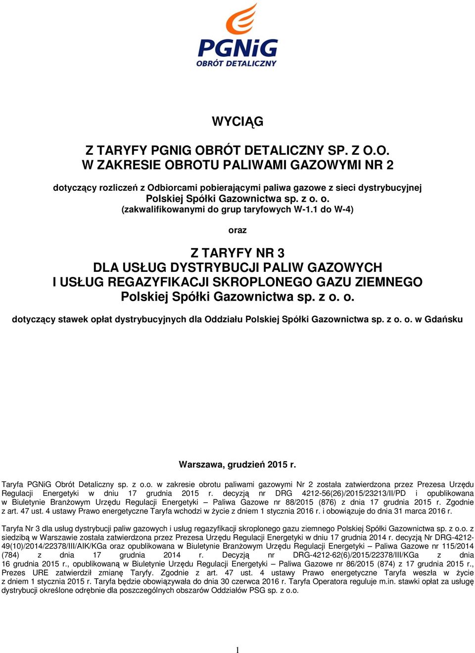 o. dotyczący stawek opłat dystrybucyjnych dla Oddziału Polskiej Spółki Gazownictwa sp. z o. o. w Gdańsku Warszawa, grudzień 2015 r. Taryfa PGNiG Obrót Detaliczny sp. z o.o. w zakresie obrotu paliwami gazowymi Nr 2 została zatwierdzona przez Prezesa Urzędu Regulacji Energetyki w dniu 17 grudnia 2015 r.