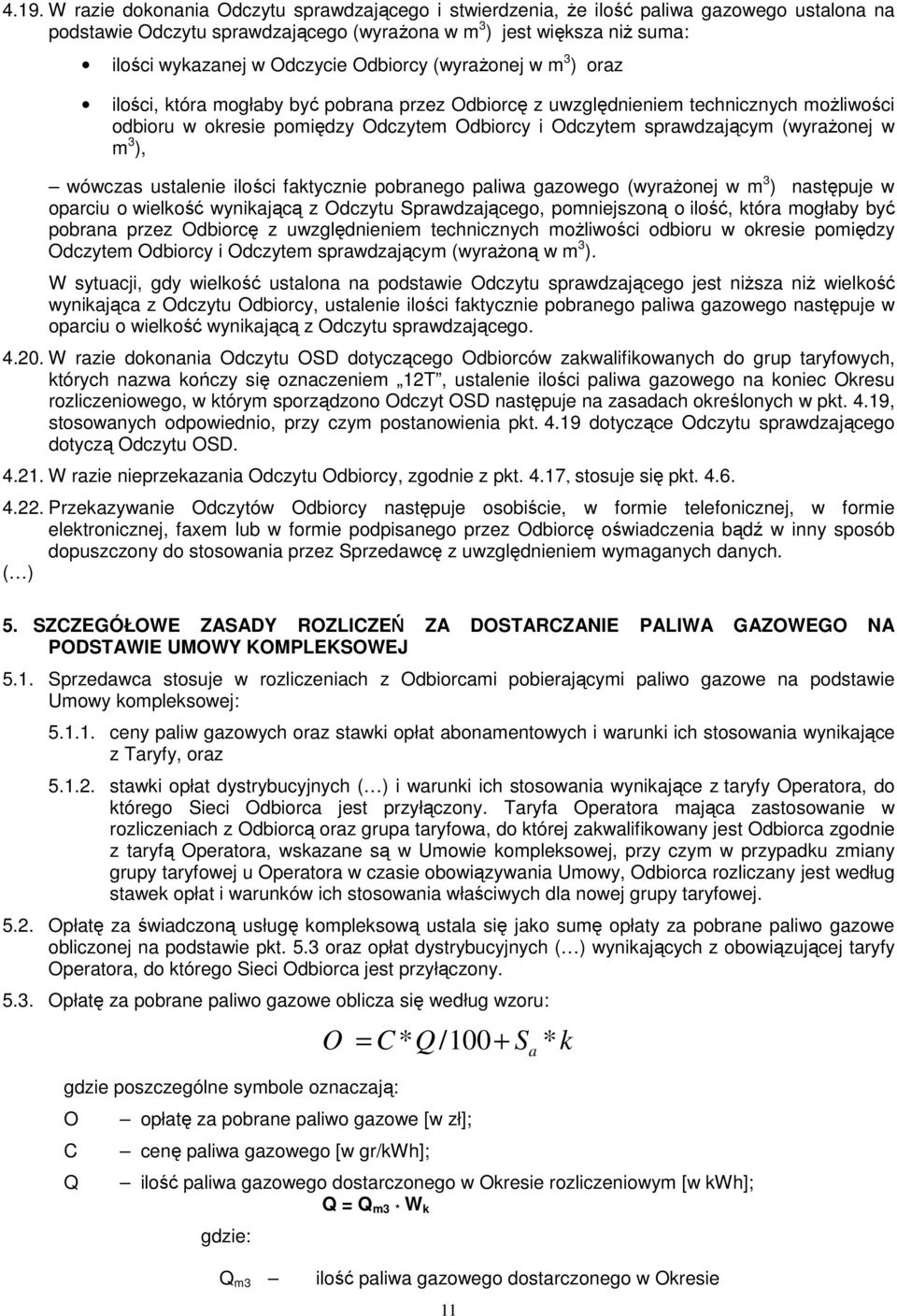 sprawdzającym (wyrażonej w m 3 ), wówczas ustalenie ilości faktycznie pobranego paliwa gazowego (wyrażonej w m 3 ) następuje w oparciu o wielkość wynikającą z Odczytu Sprawdzającego, pomniejszoną o