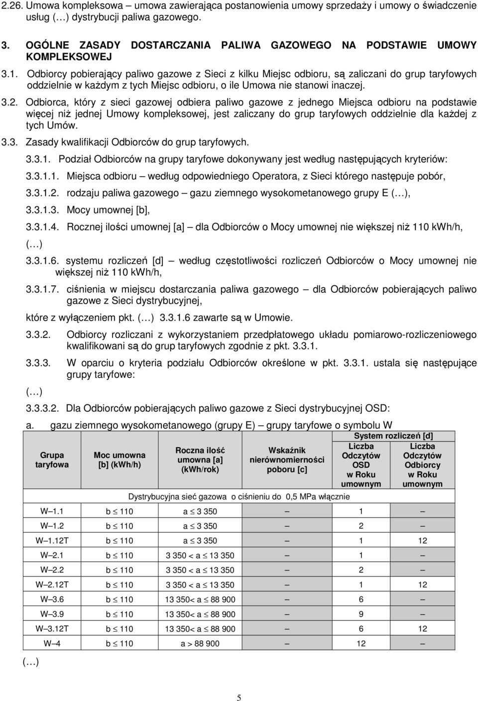 Odbiorcy pobierający paliwo gazowe z Sieci z kilku Miejsc odbioru, są zaliczani do grup taryfowych oddzielnie w każdym z tych Miejsc odbioru, o ile Umowa nie stanowi inaczej. 3.2.