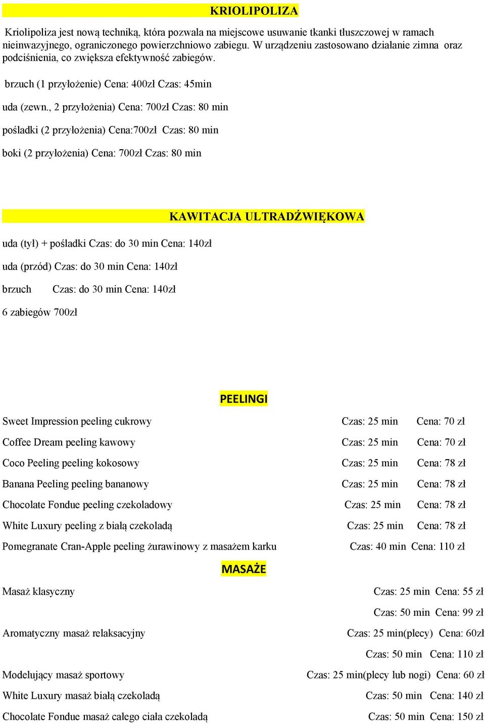 , 2 przyłożenia) Cena: 700zł Czas: 80 min pośladki (2 przyłożenia) Cena:700zł Czas: 80 min boki (2 przyłożenia) Cena: 700zł Czas: 80 min uda (tył) + pośladki Czas: do 30 min Cena: 140zł uda (przód)