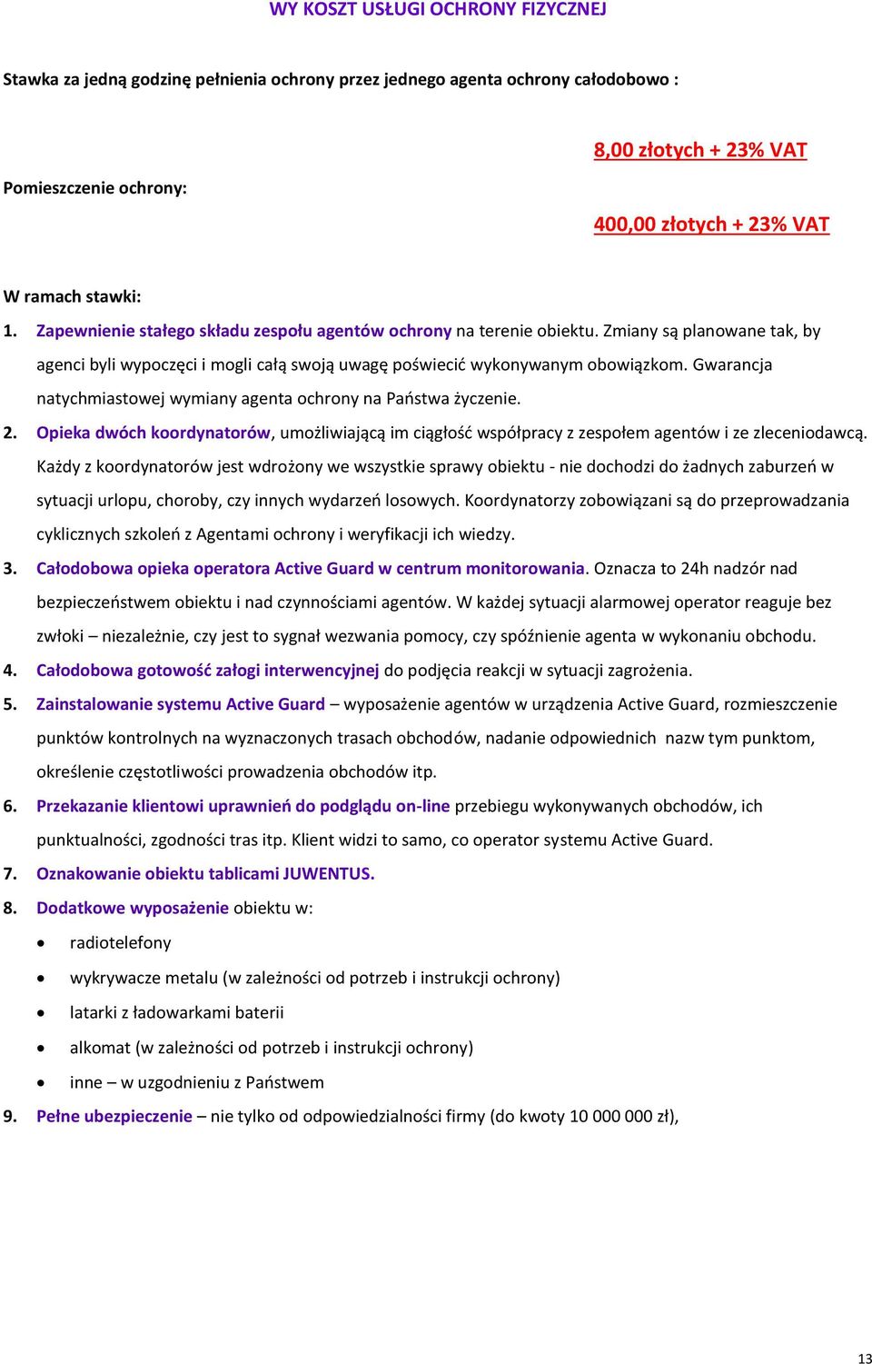Gwarancja natychmiastowej wymiany agenta ochrony na Państwa życzenie. 2. Opieka dwóch koordynatorów, umożliwiającą im ciągłość współpracy z zespołem agentów i ze zleceniodawcą.
