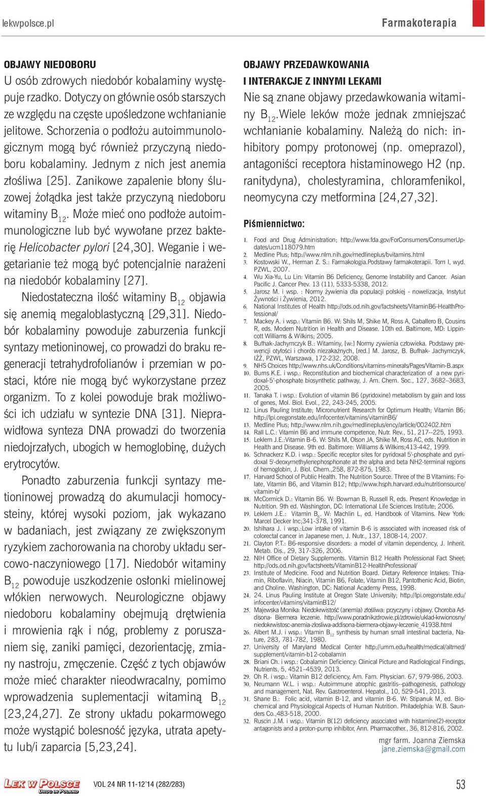 Zanikowe zapalenie błony śluzowej żołądka jest także przyczyną niedoboru witaminy. Może mieć ono podłoże autoimmunologiczne lub być wywołane przez bakterię Helicobacter pylori [24,30].