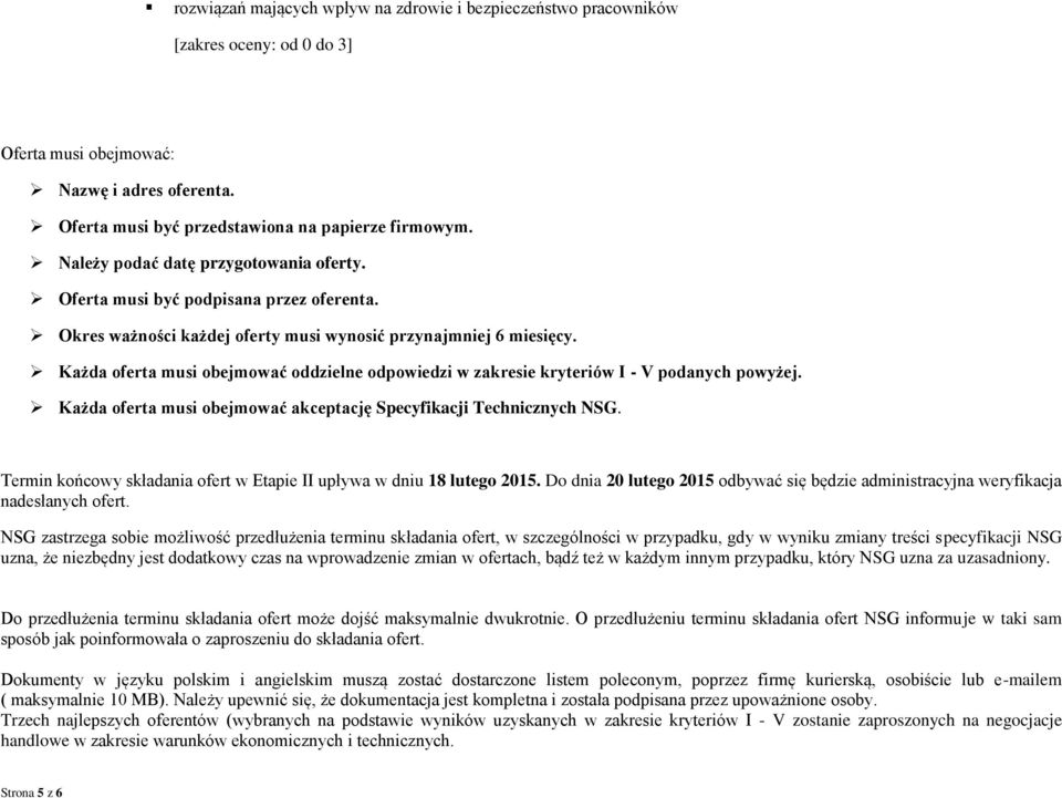 Każda oferta musi obejmować oddzielne odpowiedzi w zakresie kryteriów I - V podanych powyżej. Każda oferta musi obejmować akceptację Specyfikacji Technicznych NSG.