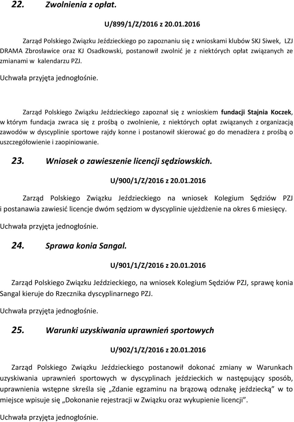 2016 Zarząd Polskiego Związku Jeździeckiego po zapoznaniu się z wnioskami klubów SKJ Siwek, LZJ DRAMA Zbrosławice oraz KJ Osadkowski, postanowił zwolnić je z niektórych opłat związanych ze zmianami w
