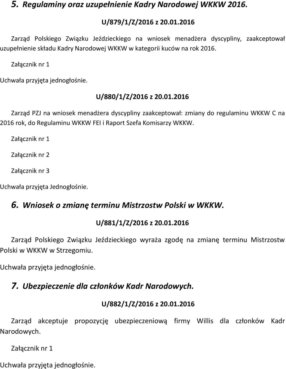 U/880/1/Z/2016 z 20.01.2016 Zarząd PZJ na wniosek menadżera dyscypliny zaakceptował: zmiany do regulaminu WKKW C na 2016 rok, do Regulaminu WKKW FEI i Raport Szefa Komisarzy WKKW.