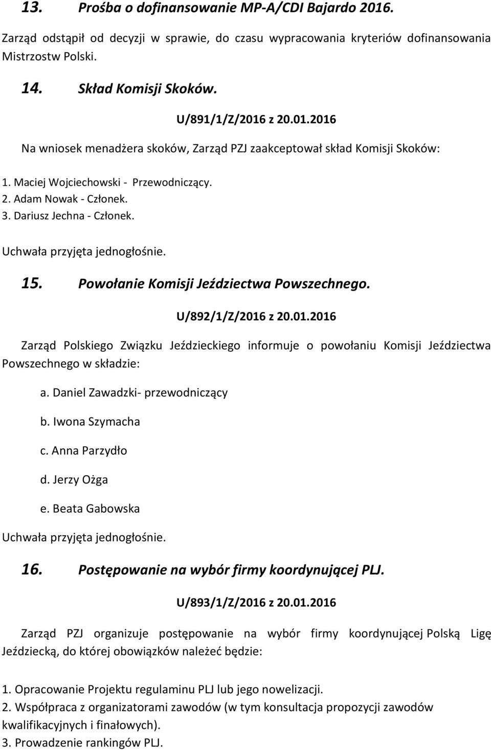 15. Powołanie Komisji Jeździectwa Powszechnego. U/892/1/Z/2016 z 20.01.2016 Zarząd Polskiego Związku Jeździeckiego informuje o powołaniu Komisji Jeździectwa Powszechnego w składzie: a.