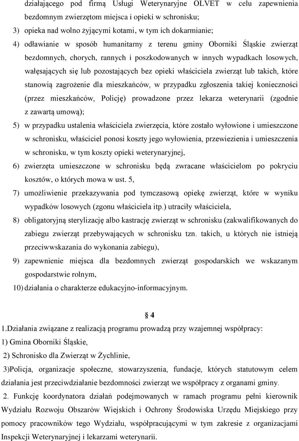 zwierząt lub takich, które stanowią zagrożenie dla mieszkańców, w przypadku zgłoszenia takiej konieczności (przez mieszkańców, Policję) prowadzone przez lekarza weterynarii (zgodnie z zawartą umową);