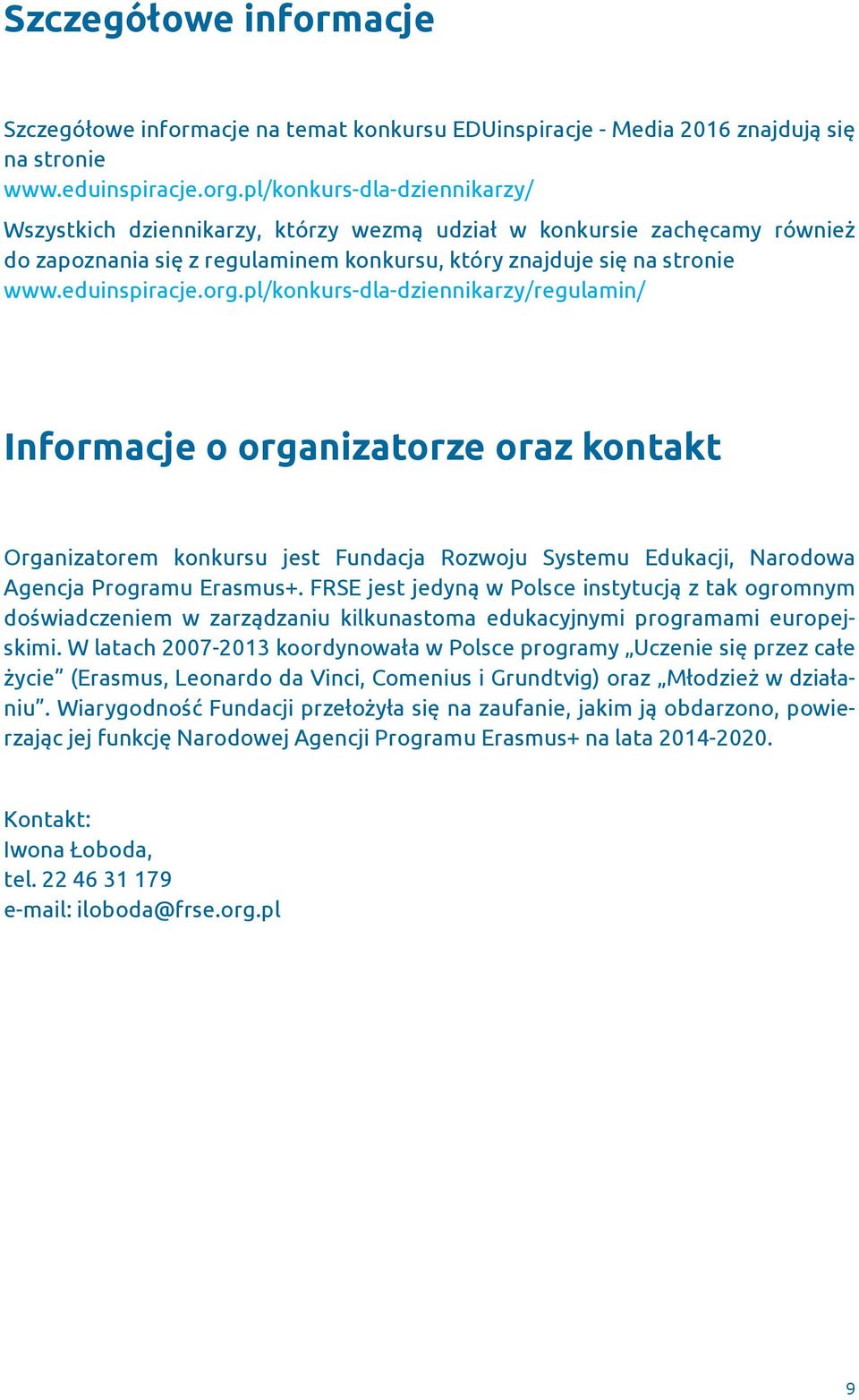 pl/konkurs-dla-dziennikarzy/regulamin/ Informacje o organizatorze oraz kontakt Organizatorem konkursu jest Fundacja Rozwoju Systemu Edukacji, Narodowa Agencja Programu Erasmus+.