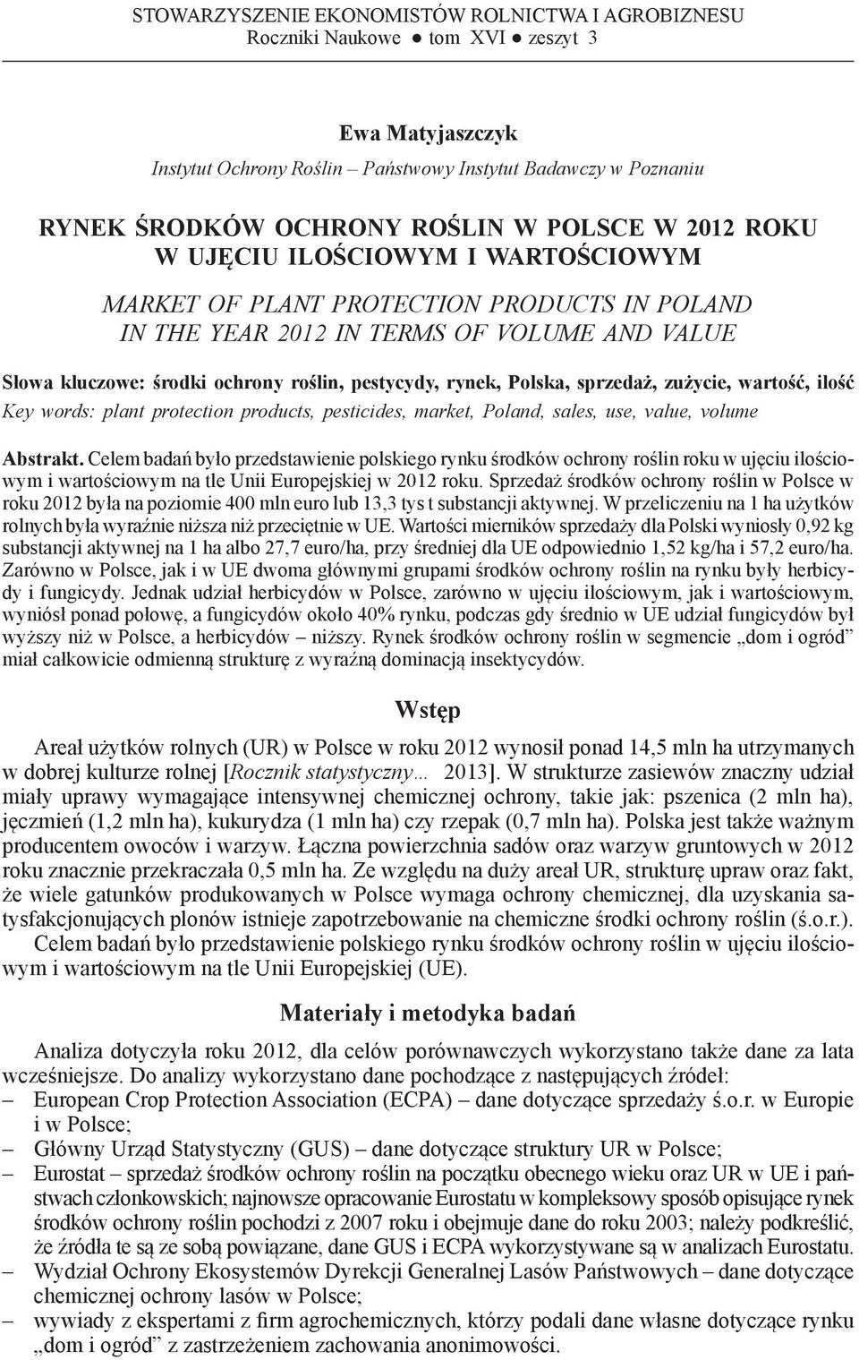 2012 IN TERMS OF VOLUME AND VALUE Słowa kluczowe: środki ochrony roślin, pestycydy, rynek, Polska, sprzedaż, zużycie, wartość, ilość Key words: plant protection products, pesticides, market, Poland,