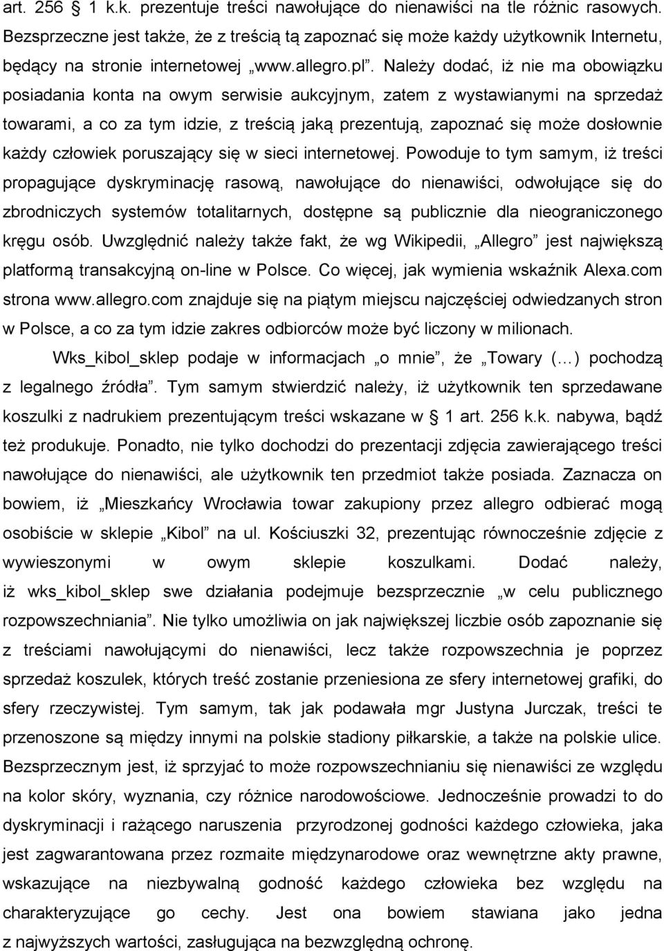 Należy dodać, iż nie ma obowiązku posiadania konta na owym serwisie aukcyjnym, zatem z wystawianymi na sprzedaż towarami, a co za tym idzie, z treścią jaką prezentują, zapoznać się może dosłownie