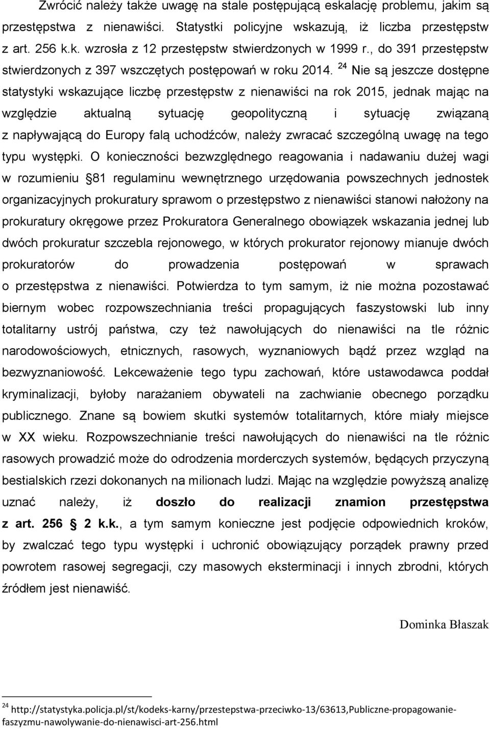 24 Nie są jeszcze dostępne statystyki wskazujące liczbę przestępstw z nienawiści na rok 2015, jednak mając na względzie aktualną sytuację geopolityczną i sytuację związaną z napływającą do Europy