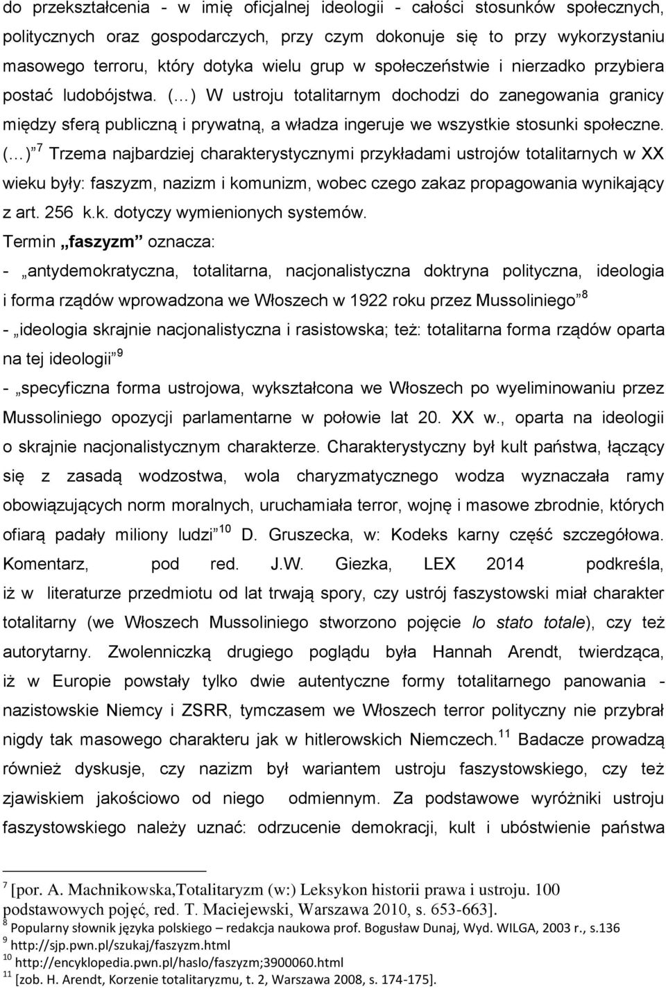 ( ) W ustroju totalitarnym dochodzi do zanegowania granicy między sferą publiczną i prywatną, a władza ingeruje we wszystkie stosunki społeczne.
