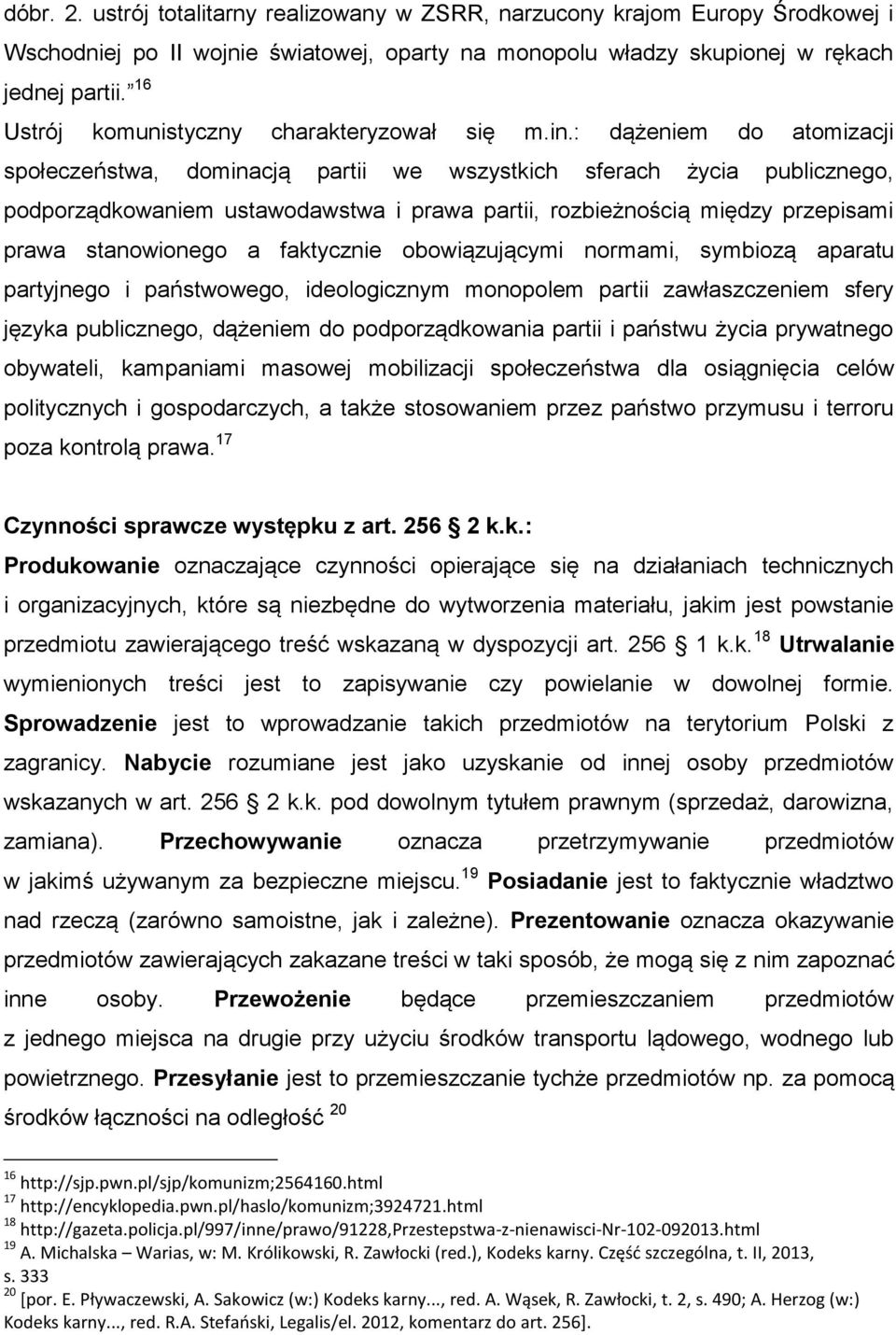 : dążeniem do atomizacji społeczeństwa, dominacją partii we wszystkich sferach życia publicznego, podporządkowaniem ustawodawstwa i prawa partii, rozbieżnością między przepisami prawa stanowionego a