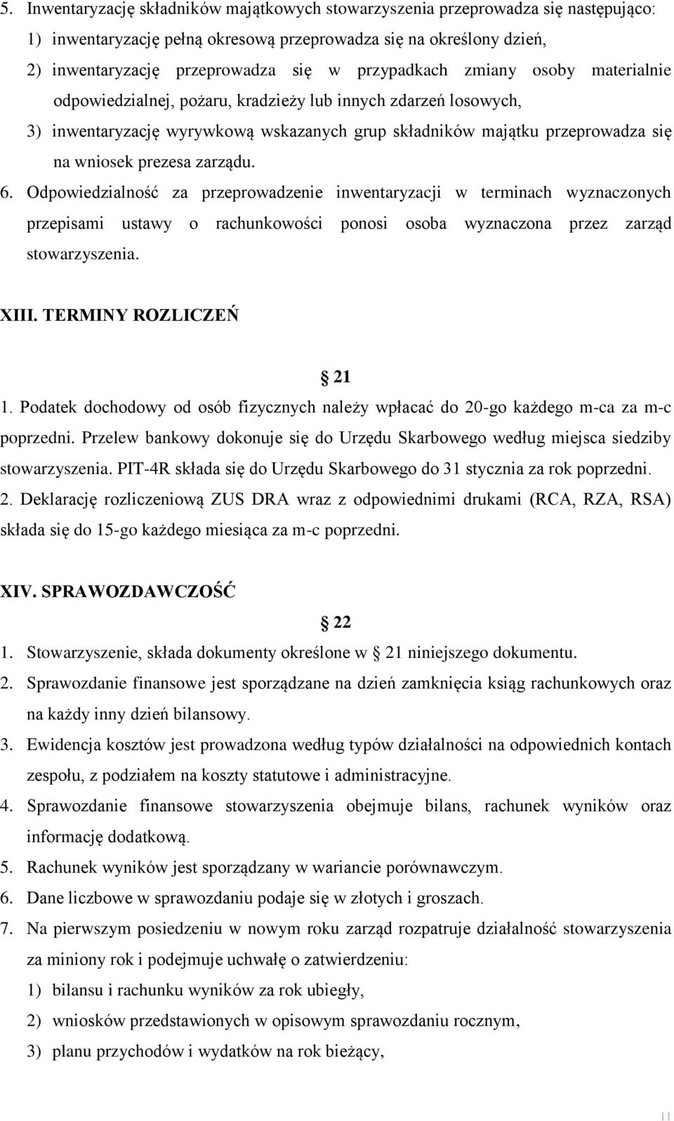 zarządu. 6. Odpowiedzialność za przeprowadzenie inwentaryzacji w terminach wyznaczonych przepisami ustawy o rachunkowości ponosi osoba wyznaczona przez zarząd stowarzyszenia. XIII.