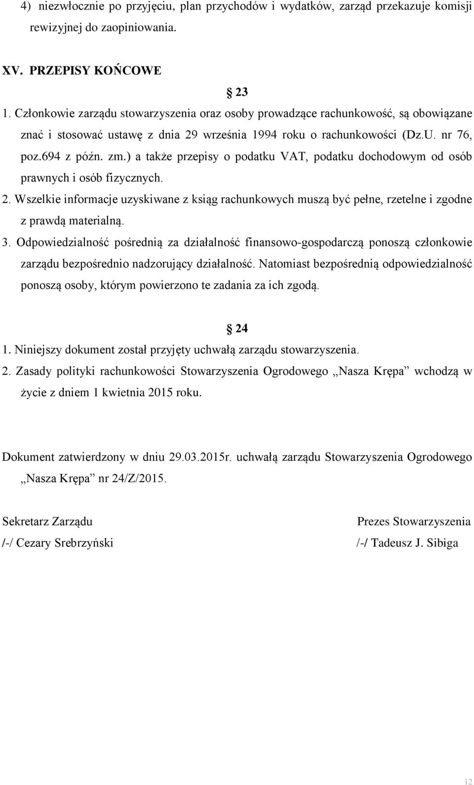 ) a także przepisy o podatku VAT, podatku dochodowym od osób prawnych i osób fizycznych. 2. Wszelkie informacje uzyskiwane z ksiąg rachunkowych muszą być pełne, rzetelne i zgodne z prawdą materialną.