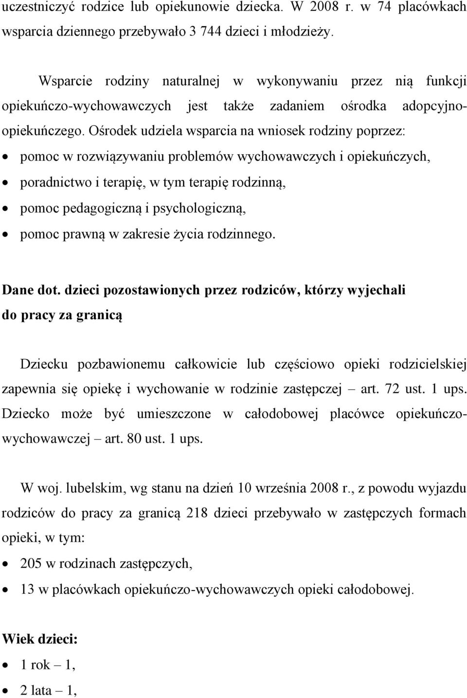 Ośrodek udziela wsparcia na wniosek rodziny poprzez: pomoc w rozwiązywaniu problemów wychowawczych i opiekuńczych, poradnictwo i terapię, w tym terapię rodzinną, pomoc pedagogiczną i psychologiczną,