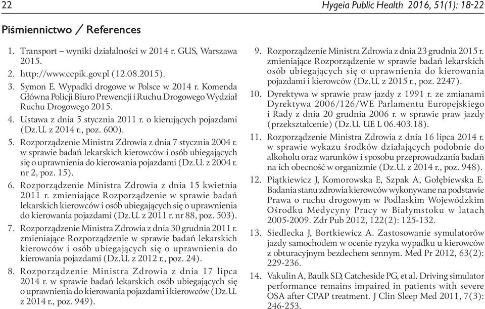 , poz. 600). 5. Rozporządzenie Ministra Zdrowia z dnia 7 stycznia 2004 r. w sprawie badań lekarskich kierowców i osób ubiegających się o uprawnienia do kierowania pojazdami (Dz.U. z 2004 r. nr 2, poz.
