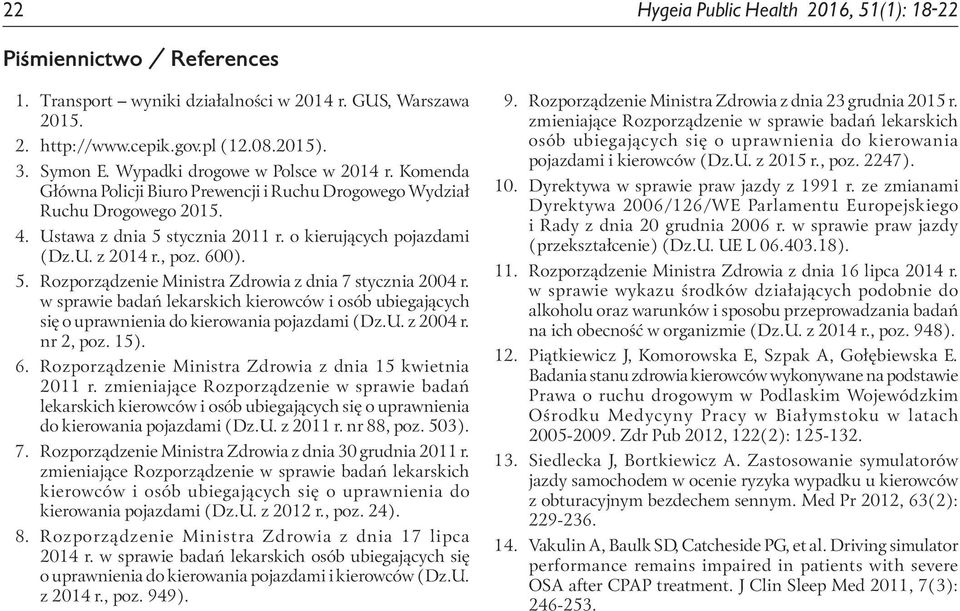 , poz. 600). 5. Rozporządzenie Ministra Zdrowia z dnia 7 stycznia 2004 r. w sprawie badań lekarskich kierowców i osób ubiegających się o uprawnienia do kierowania pojazdami (Dz.U. z 2004 r. nr 2, poz.