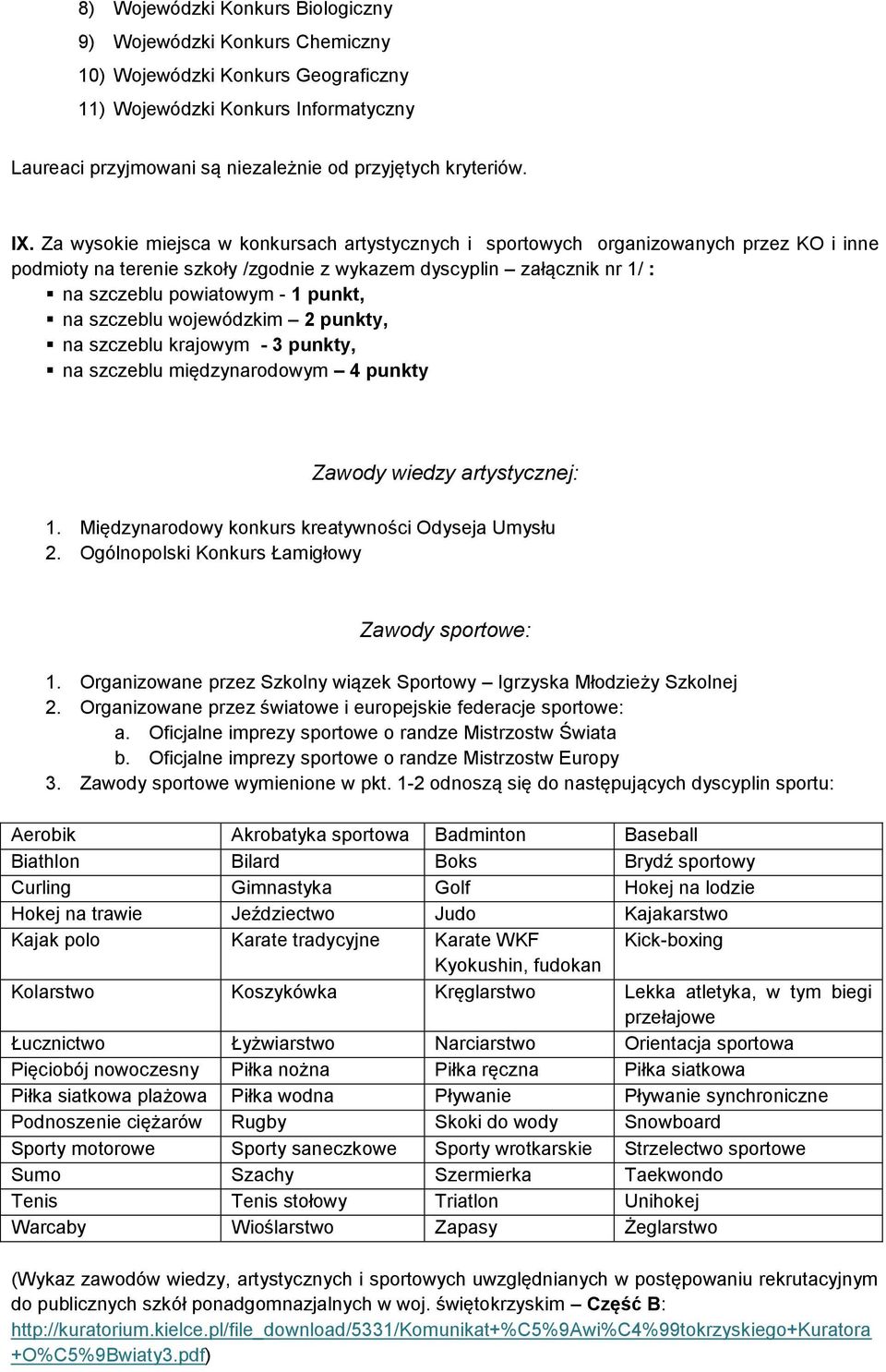 punkt, na szczeblu wojewódzkim 2 punkty, na szczeblu krajowym - 3 punkty, na szczeblu międzynarodowym 4 punkty Zawody wiedzy artystycznej: 1. Międzynarodowy konkurs kreatywności Odyseja Umysłu 2.