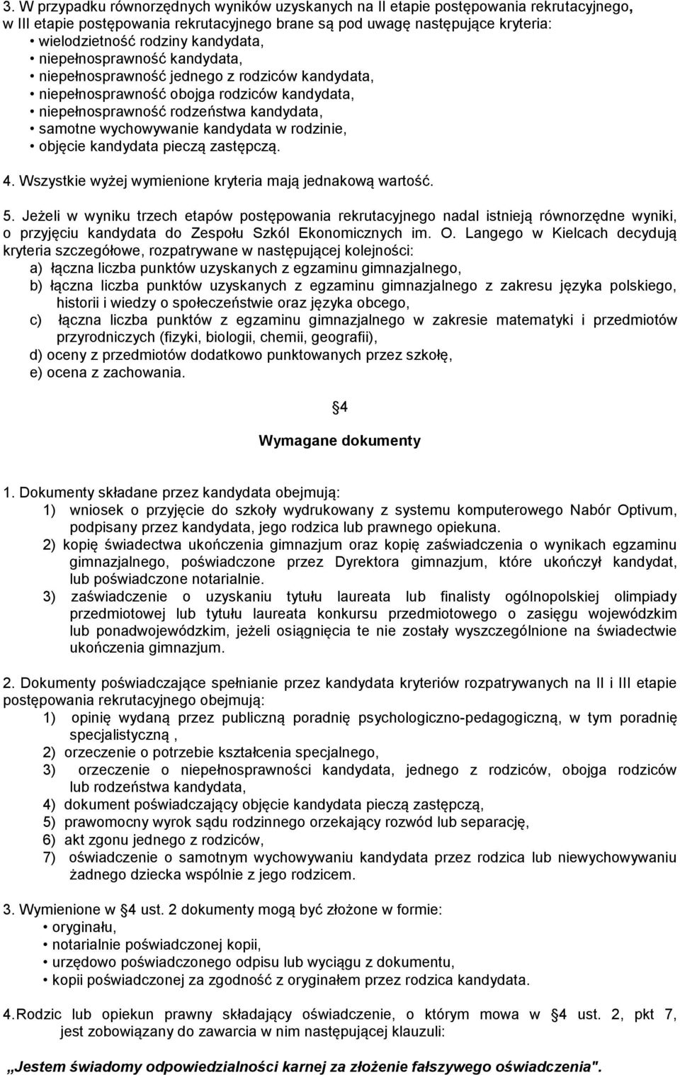 kandydata w rodzinie, objęcie kandydata pieczą zastępczą. 4. Wszystkie wyżej wymienione kryteria mają jednakową wartość. 5.