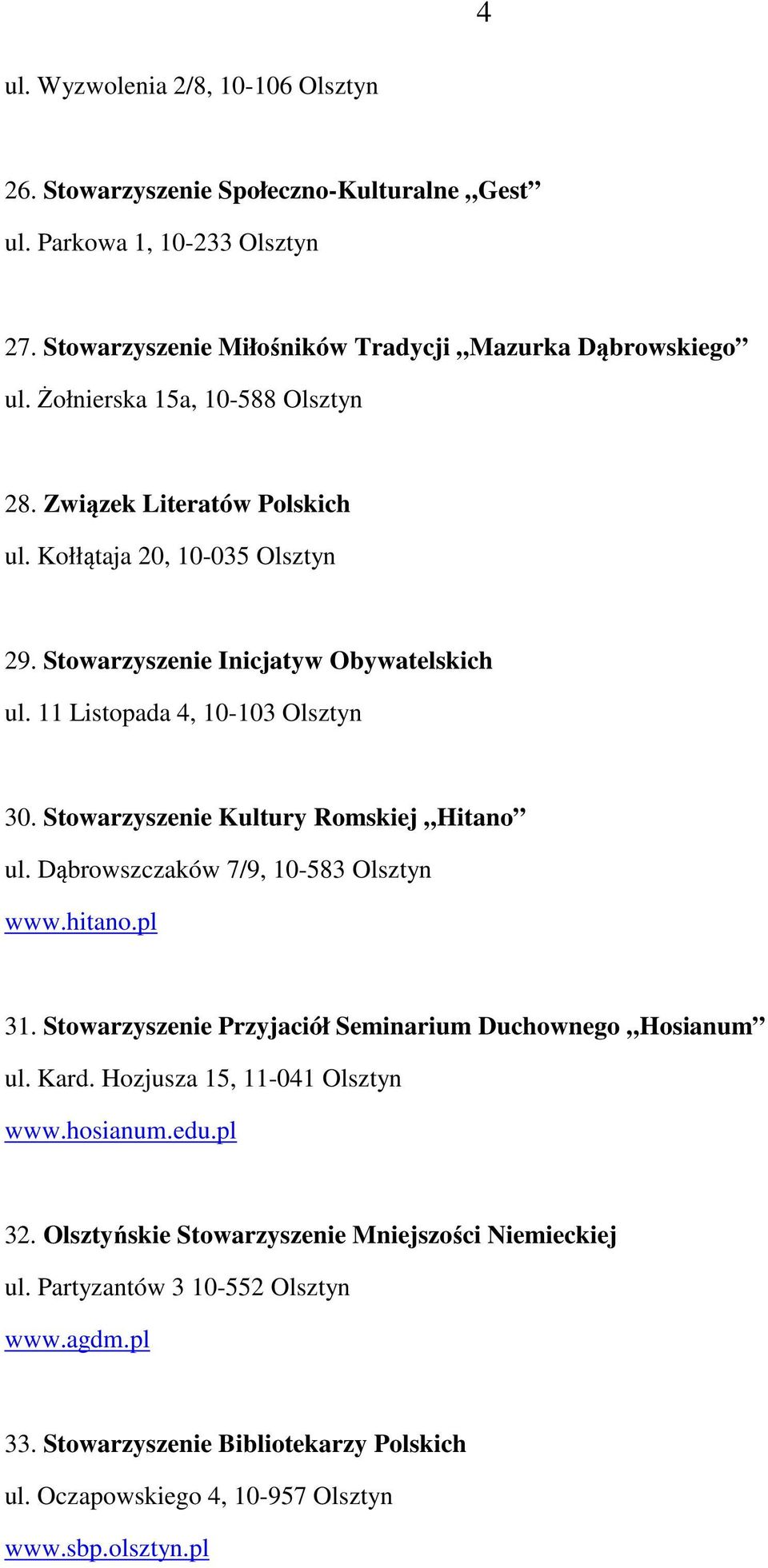 Stowarzyszenie Kultury Romskiej Hitano ul. Dąbrowszczaków 7/9, 10-583 Olsztyn www.hitano.pl 31. Stowarzyszenie Przyjaciół Seminarium Duchownego Hosianum ul. Kard.