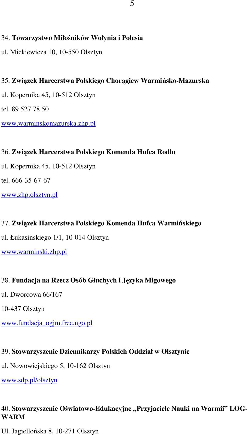 Związek Harcerstwa Polskiego Komenda Hufca Warmińskiego ul. Łukasińskiego 1/1, 10-014 Olsztyn www.warminski.zhp.pl 38. Fundacja na Rzecz Osób Głuchych i Języka Migowego ul.