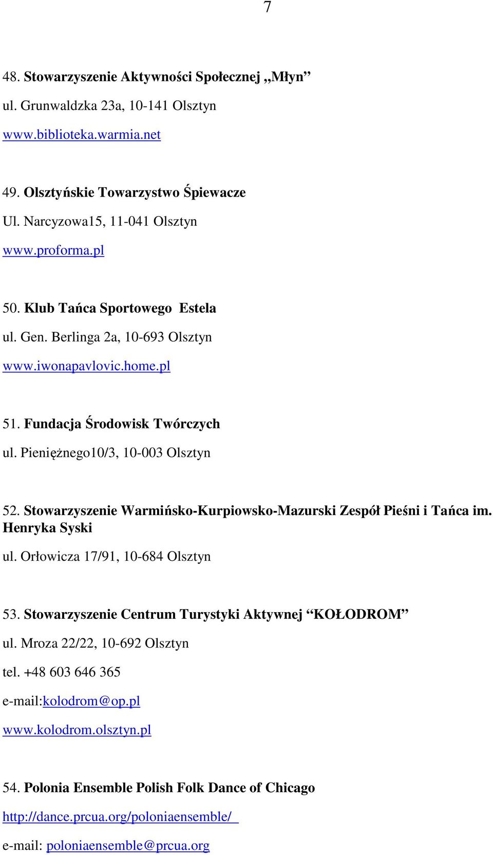 Stowarzyszenie Warmińsko-Kurpiowsko-Mazurski Zespół Pieśni i Tańca im. Henryka Syski ul. Orłowicza 17/91, 10-684 Olsztyn 53. Stowarzyszenie Centrum Turystyki Aktywnej KOŁODROM ul.