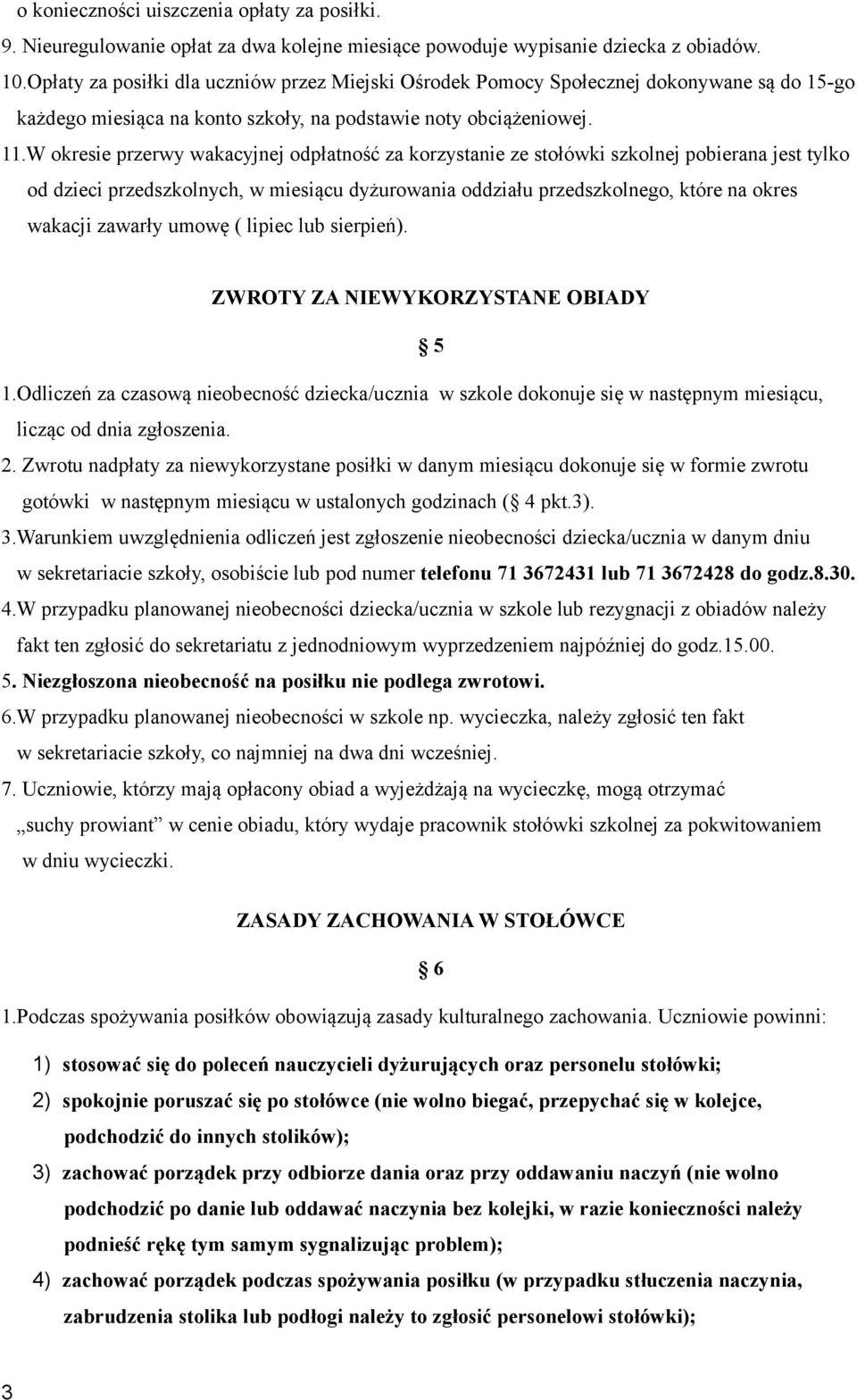 W okresie przerwy wakacyjnej odpłatność za korzystanie ze stołówki szkolnej pobierana jest tylko od dzieci przedszkolnych, w miesiącu dyżurowania oddziału przedszkolnego, które na okres wakacji